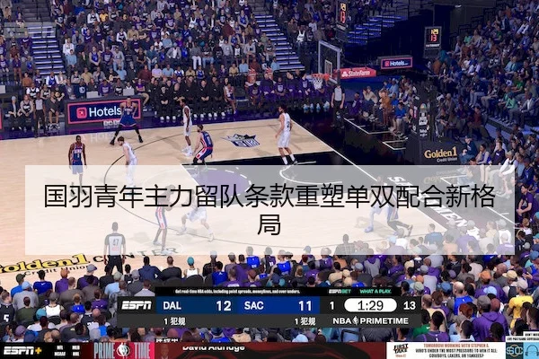 国羽青年主力留队条款重塑单双配合新格局（VSPORTS）
